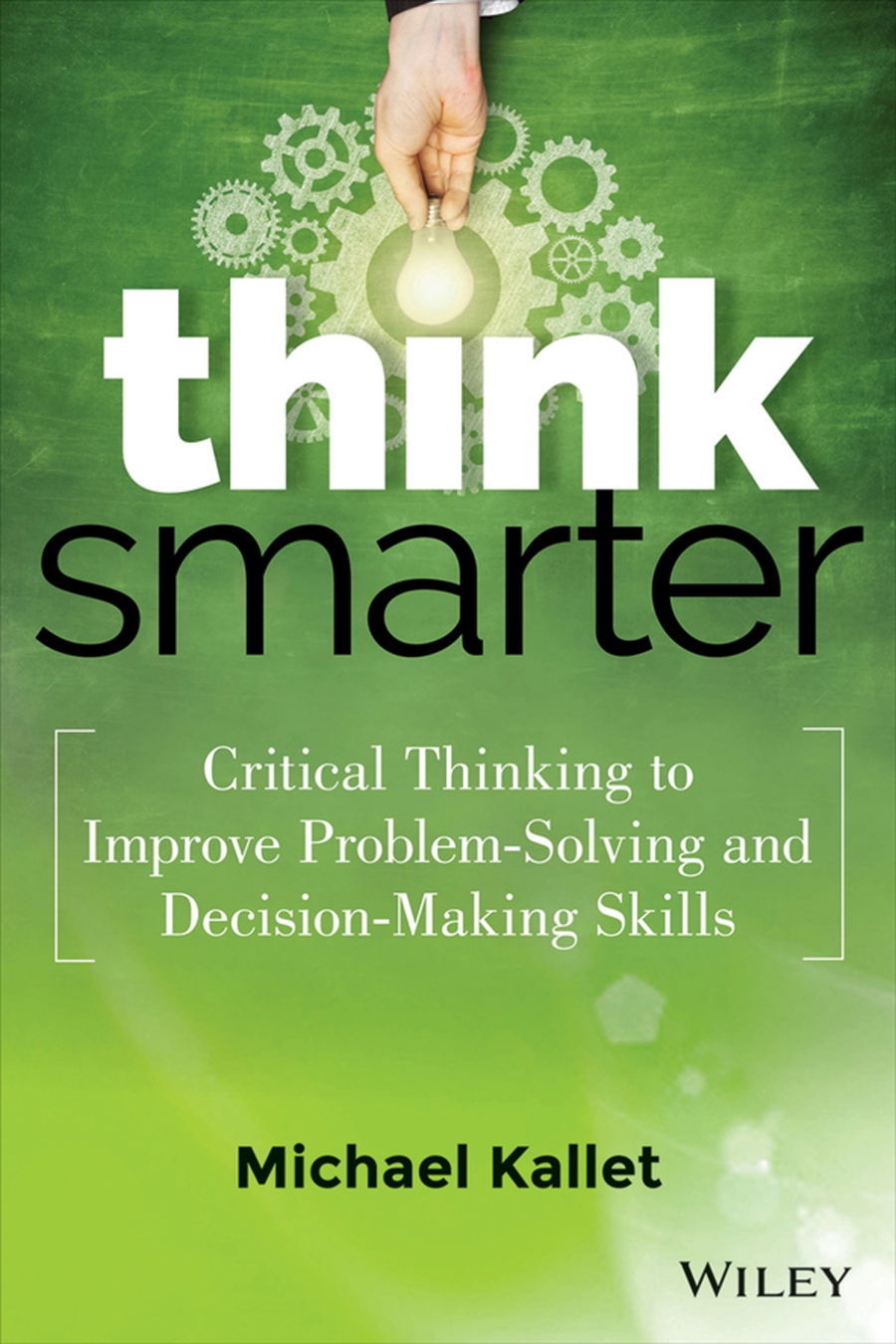 think smarter critical thinking to improve problem solving and decision making skills